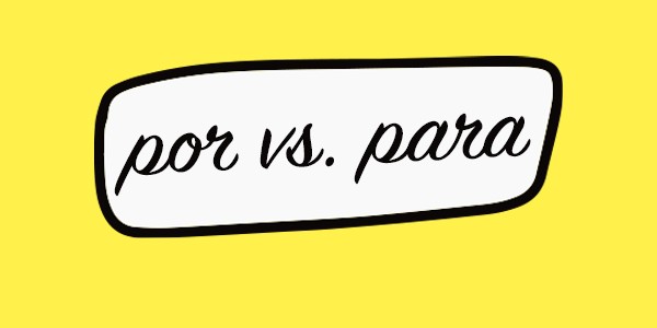 Por vs Para: Which one to use?