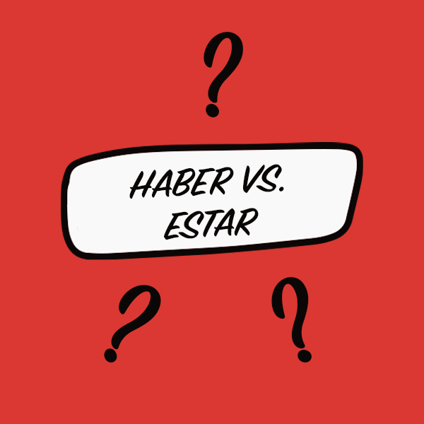 Haber vs Estar - When do we use them?