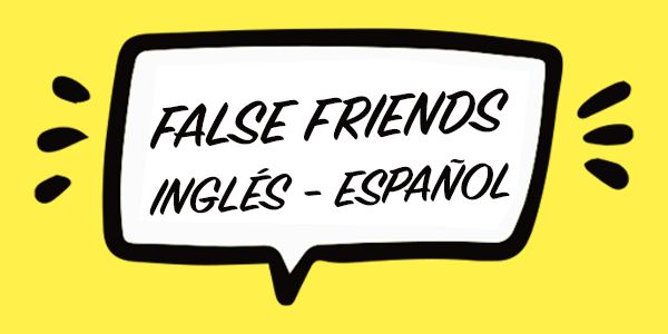 False Friends en inglés: ¡No te dejes engañar por las apariencias!