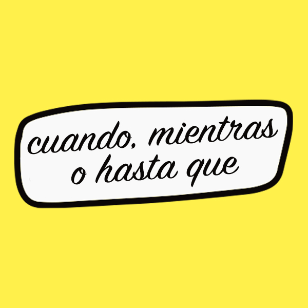 &iquest;&ldquo;Cuando&rdquo;, &ldquo;mientras&rdquo; o &ldquo;hasta que&rdquo;?